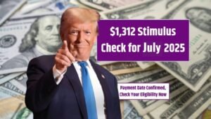 $1,312 Stimulus Check for July 2025 Confirmed: Payment Dates, Eligibility, and How to Apply - Don't Miss