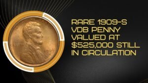 Rare 1909-S VDB Penny Valued at $525,000 Still in Circulation