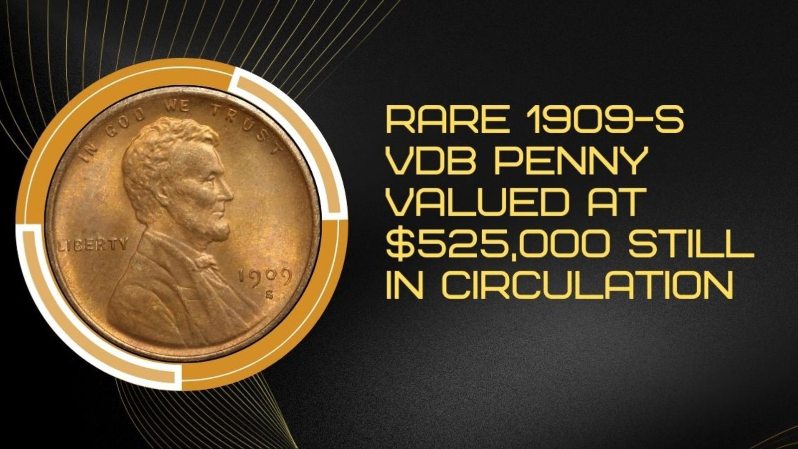 Rare 1909-S VDB Penny Valued at $525,000 Still in Circulation